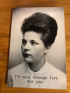 I'd walk through fire for you